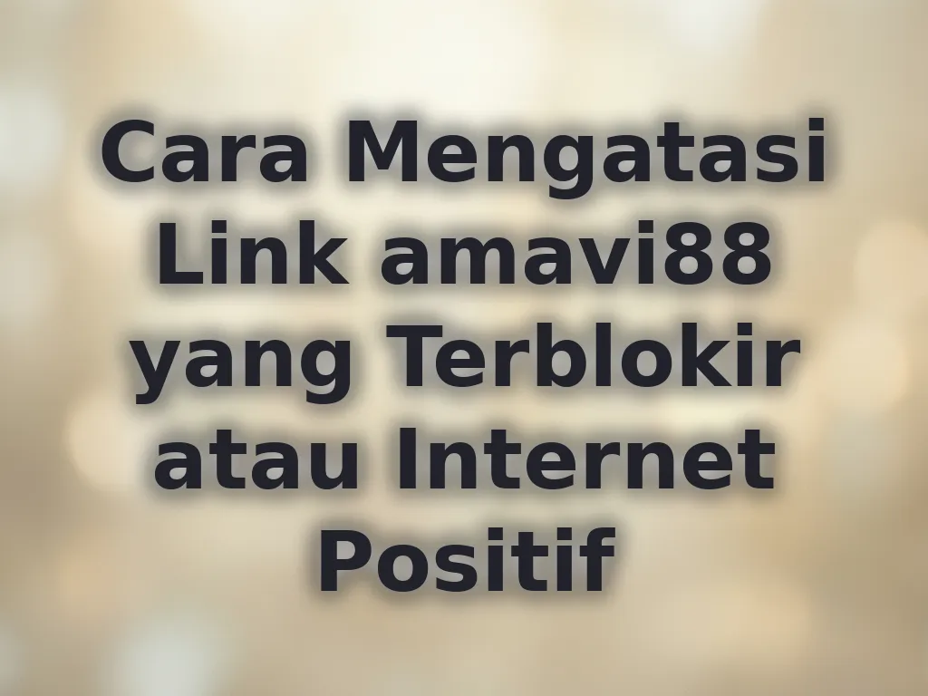 Cara Mengatasi Link amavi88 yang Terblokir