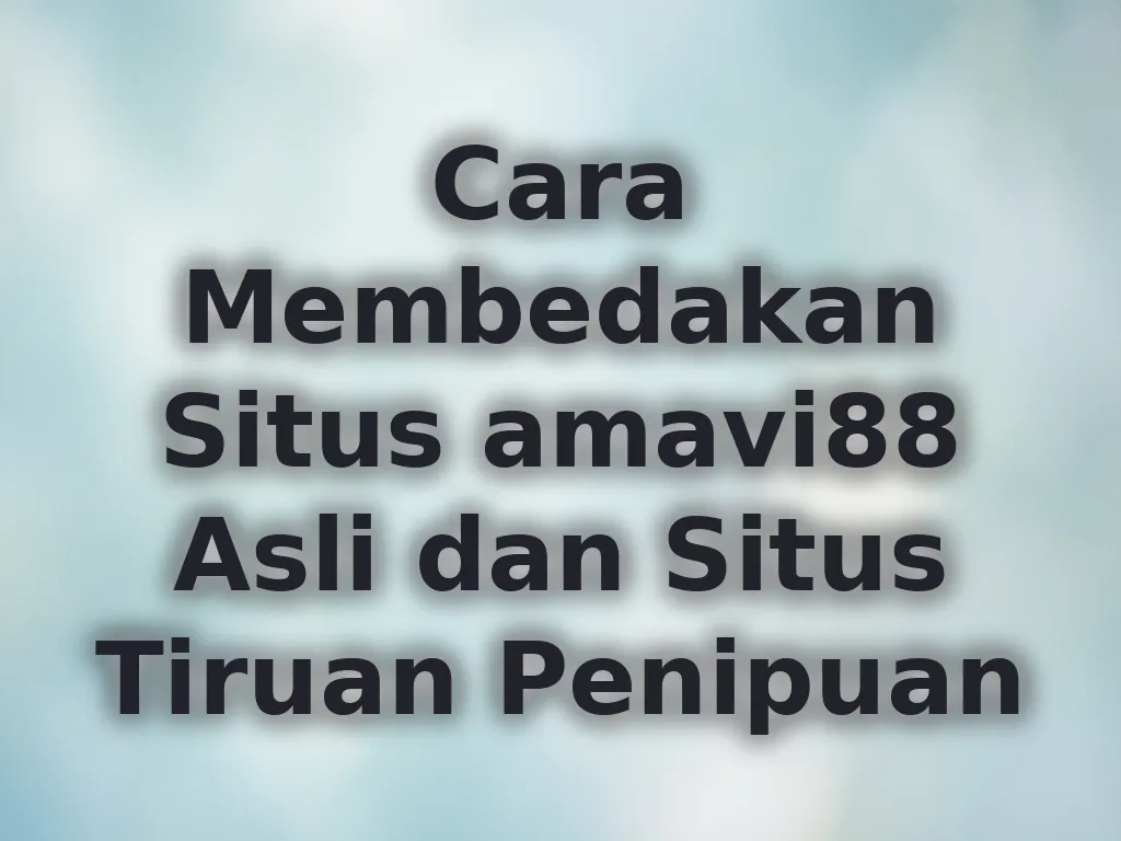 Cara Membedakan Situs amavi88 Asli