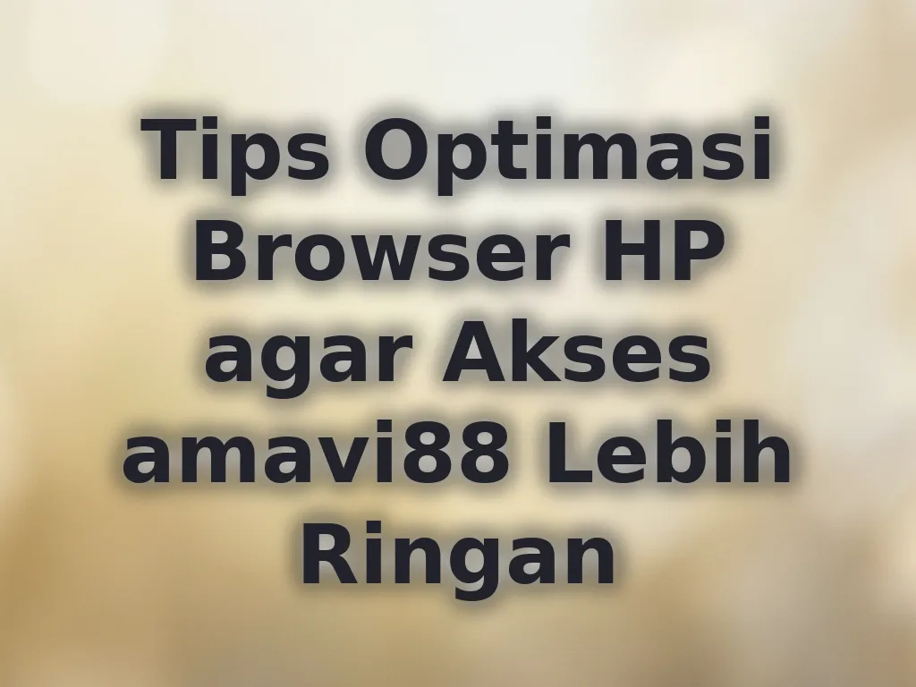 Tips Optimasi Browser HP
